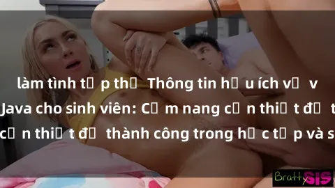 làm tình tập thể Thông tin hữu ích về việc học lập trình Java cho sinh viên: Cẩm nang cần thiết để thành công trong học tập và sự nghiệp