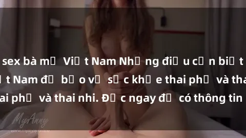 sex bà mẹ Việt Nam Những điều cần biết về sex bà bầu Việt Nam để bảo vệ sức khỏe thai phụ và thai nhi. Đọc ngay để có thông tin hữu ích.