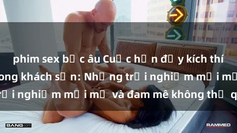 phim sex bắc âu Cuộc hẹn đầy kích thích của sinh viên trong khách sạn: Những trải nghiệm mới mẻ và đam mê không thể quên!