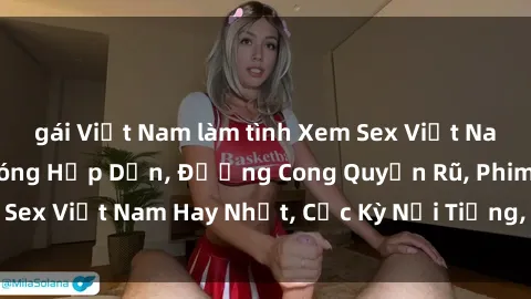 gái Việt Nam làm tình Xem Sex Việt Nam Full HD – Cảnh Nóng Hấp Dẫn, Đường Cong Quyến Rũ, Phim Sex Việt Nam Hay Nhất, Cực Kỳ Nổi Tiếng, Khuyến mãi cực sốc!