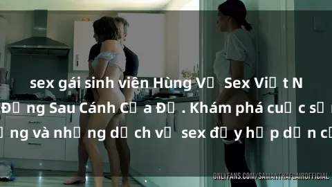 sex gái sinh viên Hùng Vỹ Sex Việt Nam: Những Bí Mật Đằng Sau Cánh Cửa Đỏ. Khám phá cuộc sống và những dịch vụ sex đầy hấp dẫn của người Việt Nam.