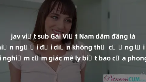jav việt sub Gái Việt Nam dâm đãng làm tình say đắm, khiến người đối diện không thể cưỡng lại được. Hãy trải nghiệm cảm giác mê ly biết bao của phong cách yêu đương đậm chất dân tộc!