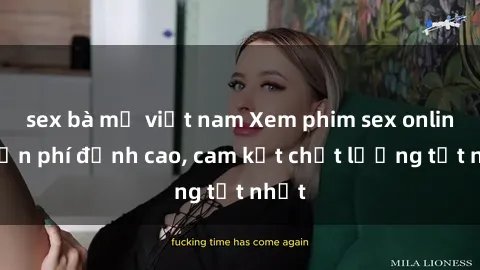 sex bà mẹ việt nam Xem phim sex online miễn phí đỉnh cao, cam kết chất lượng tốt nhất
