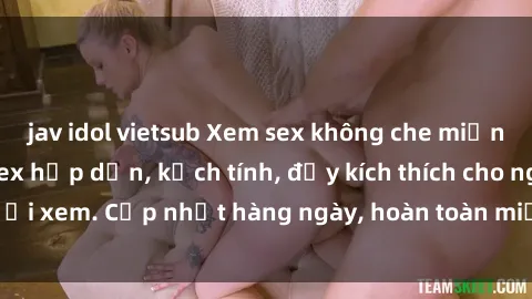 jav idol vietsub Xem sex không che miễn phí - Những clip sex hấp dẫn, kịch tính, đầy kích thích cho người xem. Cập nhật hàng ngày, hoàn toàn miễn phí, độ phân giải cao.