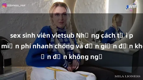 sex sinh viên vietsub Những cách tải phim sex miễn phí nhanh chóng và đơn giản đến không ngờ