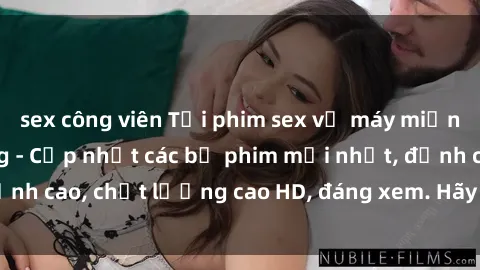 sex công viên Tải phim sex về máy miễn phí và nhanh chóng - Cập nhật các bộ phim mới nhất, đỉnh cao, chất lượng cao HD, đáng xem. Hãy trải nghiệm ngay!