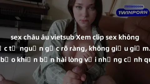 sex châu âu vietsub Xem clip sex không che mới - Nguồn gốc từ nguồn gốc rõ ràng, không giấu giếm. Đảm bảo khiến bạn hài lòng với những cảnh quay táo bạo và đầy kích thích.