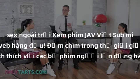 sex ngoài trời Xem phim JAV Việt Sub miễn phí tại trang web hàng đầu! Đắm chìm trong thế giới giải trí đầy kích thích với các bộ phim người lớn đồng hành bằng tiếng Việt subtitled.