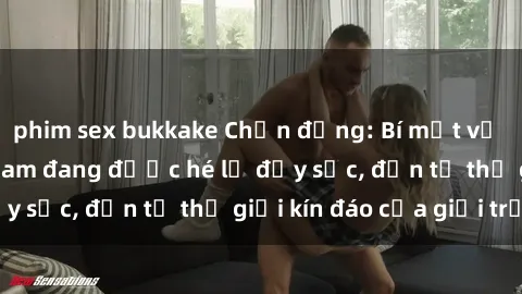 phim sex bukkake Chấn động: Bí mật về sex nữ sinh Việt Nam đang được hé lộ đầy sốc, đến từ thế giới kín đáo của giới trẻ.