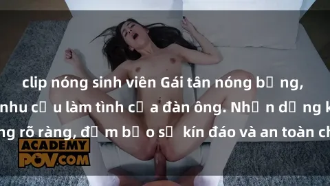 clip nóng sinh viên Gái tân nóng bỏng, dâm đãng thỏa mãn nhu cầu làm tình của đàn ông. Nhận dạng không rõ ràng, đảm bảo sự kín đáo và an toàn cho trải nghiệm tuyệt vời.
