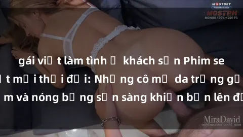 gái việt làm tình ở khách sạn Phim sex milf hấp dẫn nhất mọi thời đại: Những cô mẹ da trắng gợi cảm và nóng bỏng sẵn sàng khiến bạn lên đỉnh chỉ trong chớp mắt!