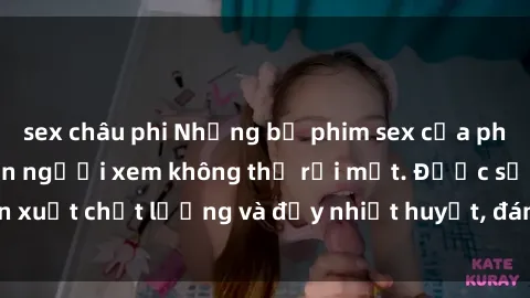 sex châu phi Những bộ phim sex của phụ nữ lớn tuổi khiến người xem không thể rời mắt. Được sản xuất chất lượng và đầy nhiệt huyết, đáng xem và trải nghiệm.