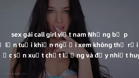 sex gái call girl việt nam Những bộ phim sex của phụ nữ lớn tuổi khiến người xem không thể rời mắt. Được sản xuất chất lượng và đầy nhiệt huyết, đáng xem và trải nghiệm.