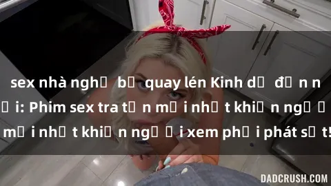 sex nhà nghỉ bị quay lén Kinh dị đến nỗi không thể tin nổi: Phim sex tra tấn mới nhất khiến người xem phải phát sốt!