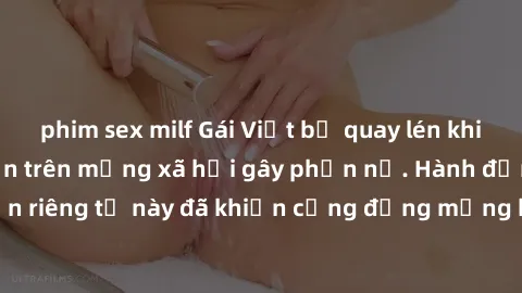 phim sex milf Gái Việt bị quay lén khi tắm, clip lan truyền trên mạng xã hội gây phẫn nộ. Hành động vi phạm quyền riêng tư này đã khiến cộng đồng mạng bức xúc và đòi trừng phạt thật nghiêm khắc.