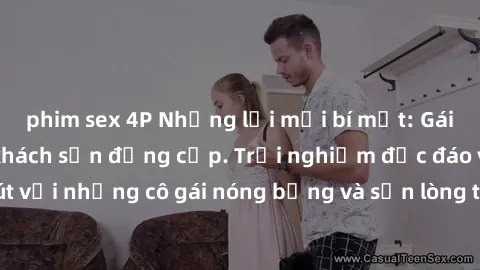 phim sex 4P Những lời mời bí mật: Gái Việt làm tình ở khách sạn đẳng cấp. Trải nghiệm độc đáo và cuốn hút với những cô gái nóng bỏng và sẵn lòng thỏa mãn mọi nhu cầu của bạn.