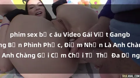 phim sex bắc âu Video Gái Việt Gangbang Xem Đã Để Lòng Bồn Phình Phục, Điểm Nhấn Là Anh Chàng Gợi Cảm Chơi Tư Thế Đa Dạng và Phê Đê Mê
