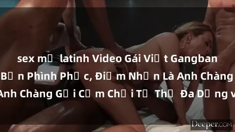 sex mỹ latinh Video Gái Việt Gangbang Xem Đã Để Lòng Bồn Phình Phục, Điểm Nhấn Là Anh Chàng Gợi Cảm Chơi Tư Thế Đa Dạng và Phê Đê Mê