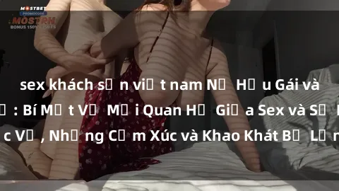 sex khách sạn việt nam Nữ Hầu Gái và Cuộc Sống Của Họ: Bí Mật Về Mối Quan Hệ Giữa Sex và Sự Phục Vụ, Những Cảm Xúc và Khao Khát Bị Lẫn Lộn Trong Lĩnh Vực Này.