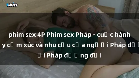 phim sex 4P Phim sex Pháp - cuộc hành trình đầy cảm xúc và nhu cầu của người Pháp đương đại