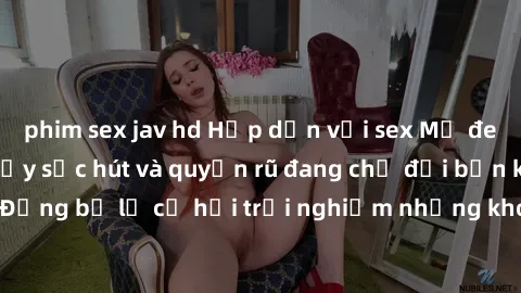 phim sex jav hd Hấp dẫn với sex Mỹ đen: Những bí mật đầy sức hút và quyến rũ đang chờ đợi bạn khám phá! Đừng bỏ lỡ cơ hội trải nghiệm những khoảnh khắc mãnh liệt và đam mê!