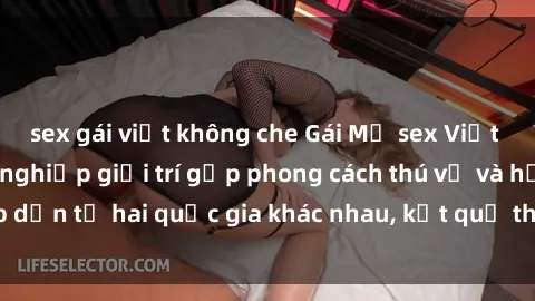 sex gái việt không che Gái Mỹ sex Việt Nam: Khi nền công nghiệp giải trí gặp phong cách thú vị và hấp dẫn từ hai quốc gia khác nhau, kết quả thú vị không thể bỏ qua.