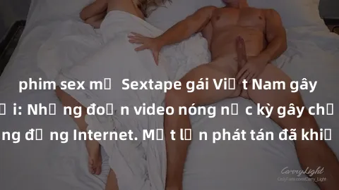 phim sex mỹ Sextape gái Việt Nam gây sốt trên mạng xã hội: Những đoạn video nóng nực kỳ gây chấn động cộng đồng Internet. Một lần phát tán đã khiến người xem không thể rời mắt.