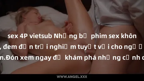 sex 4P vietsub Những bộ phim sex không che HD đỉnh cao, đem đến trải nghiệm tuyệt vời cho người xem.Đón xem ngay để khám phá những cảnh quay đẹp mắt và kích thích.