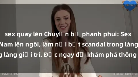 sex quay lén Chuyện bị phanh phui: Sex người mẫu Việt Nam lên ngôi, làm nổi bật scandal trong làng giải trí. Đọc ngay để khám phá thông tin mới nhất!