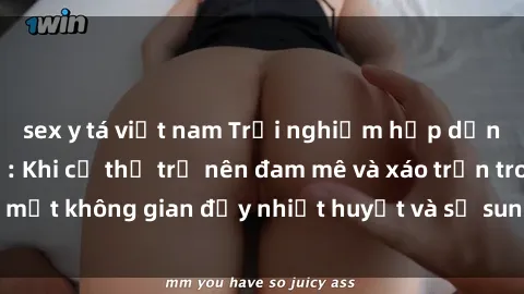 sex y tá việt nam Trải nghiệm hấp dẫn của sex tập thể: Khi cơ thể trở nên đam mê và xáo trộn trong một không gian đầy nhiệt huyết và sự sung sướng đầy ấn tượng.