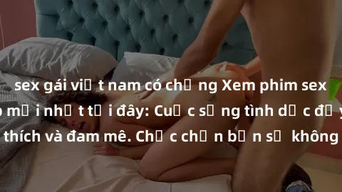 sex gái việt nam có chồng Xem phim sex Nhật Bản vietsub mới nhất tại đây: Cuộc sống tình dục đầy kích thích và đam mê. Chắc chắn bạn sẽ không hối hận khi thưởng thức!