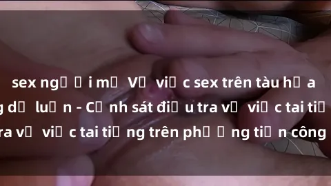 sex người mỹ Vụ việc sex trên tàu hỏa gây xôn xao trong dư luận - Cảnh sát điều tra vụ việc tai tiếng trên phương tiện công cộng