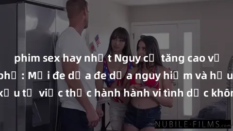 phim sex hay nhất Nguy cơ tăng cao về sex ngoài đường phố: Mối đe dọa đe dọa nguy hiểm và hậu quả xấu từ việc thực hành hành vi tình dục không an toàn ngoài đường phố