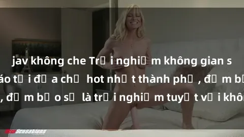 jav không che Trải nghiệm không gian sex quán bar độc đáo tại địa chỉ hot nhất thành phố, đảm bảo sẽ là trải nghiệm tuyệt vời không thể bỏ lỡ!