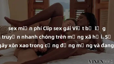 sex miễn phí Clip sex gái Việt bị lộ gây chấn động, lan truyền nhanh chóng trên mạng xã hội. Sự việc đã gây xôn xao trong cộng đồng mạng và đang được công an điều tra làm rõ.