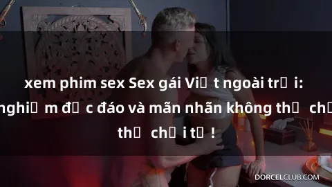 xem phim sex Sex gái Việt ngoài trời: Trải nghiệm độc đáo và mãn nhãn không thể chối từ!