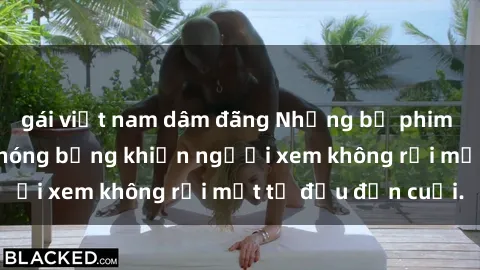 gái việt nam dâm đãng Những bộ phim sex Nga gợi cảm, nóng bỏng khiến người xem không rời mắt từ đầu đến cuối.
