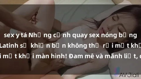 sex y tá Những cảnh quay sex nóng bỏng với diễn viên mỹ Latinh sẽ khiến bạn không thể rời mắt khỏi màn hình! Đam mê và mãnh liệt, đầy cuốn hút!