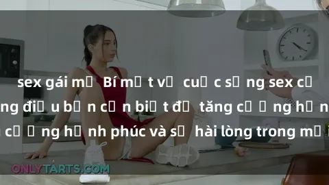 sex gái mỹ Bí mật về cuộc sống sex của bà nội trợ: Những điều bạn cần biết để tăng cường hạnh phúc và sự hài lòng trong mối quan hệ