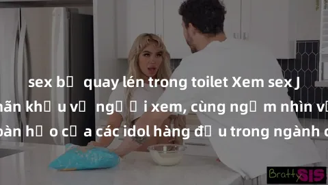 sex bị quay lén trong toilet Xem sex JAV idol HD để thỏa mãn khẩu vị người xem, cùng ngắm nhìn vẻ đẹp hoàn hảo của các idol hàng đầu trong ngành công nghiệp giải trí ủàiện nay.