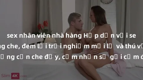 sex nhân viên nhà hàng Hấp dẫn với sex người lớn không che, đem lại trải nghiệm mới lạ và thú vị. Chẳng cần che đậy, cảm nhận sự gợi cảm đầy quyến rũ ngay hôm nay!