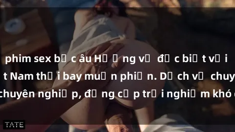 phim sex bắc âu Hương vị đặc biệt với sex gái call girl Việt Nam thổi bay muộn phiền. Dịch vụ chuyên nghiệp, đẳng cấp trải nghiệm khó quên. Đặt lịch ngay!