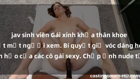 jav sinh viên Gái xinh khỏa thân khoe dáng nóng bỏng đốt mắt người xem. Bí quyết giữ vóc dáng hoàn hảo của các cô gái sexy. Chụp ảnh nude tự tin không sợ lộ hàng.