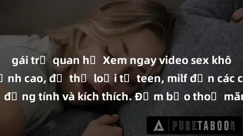 gái trẻ quan hệ Xem ngay video sex không che miễn phí đỉnh cao, đủ thể loại từ teen, milf đến các cảnh quan hệ đồng tính và kích thích. Đảm bảo thoả mãn mọi khả năng kích thích của bạn!