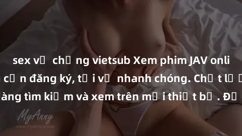 sex vợ chồng vietsub Xem phim JAV online miễn phí không cần đăng ký, tải về nhanh chóng. Chất lượng HD, dễ dàng tìm kiếm và xem trên mọi thiết bị. Đặc biệt, không quảng cáo làm phiền.