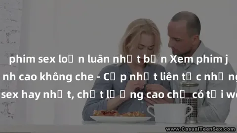 phim sex loạn luân nhật bản Xem phim jav hd miễn phí đỉnh cao không che - Cập nhật liên tục những bộ phim sex hay nhất, chất lượng cao chỉ có tại website chuyên nghiệp hàng đầu.