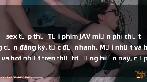 sex tập thể Tải phim JAV miễn phí chất lượng cao, không cần đăng ký, tốc độ nhanh. Mới nhất và hot nhất trên thị trường hiện nay, cập nhật hàng ngày.