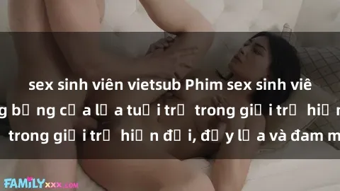sex sinh viên vietsub Phim sex sinh viên: Câu chuyện nóng bỏng của lứa tuổi trẻ trong giới trẻ hiện đại, đầy lửa và đam mê