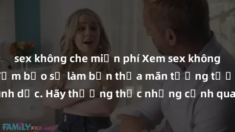 sex không che miễn phí Xem sex không che HD miễn phí đảm bảo sẽ làm bạn thỏa mãn tưởng tượng và nhu cầu tình dục. Hãy thưởng thức những cảnh quay hấp dẫn và mãnh liệt ngay bây giờ!