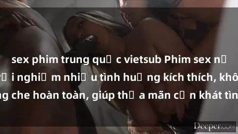 sex phim trung quốc vietsub Phim sex nữ sinh mới nhất: Trải nghiệm nhiều tình huống kích thích, không che hoàn toàn, giúp thỏa mãn cơn khát tình dục của các bạn trẻ